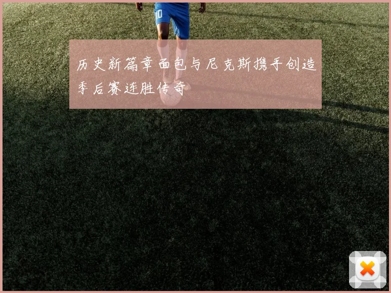 历史新篇章面包与尼克斯携手创造季后赛连胜传奇